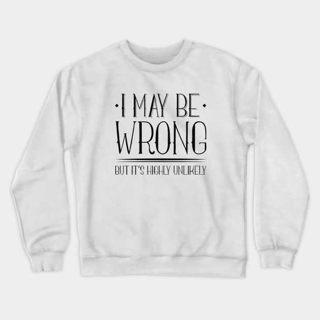 I May Be Wrong Crewneck Sweatshirt by LuckyFoxDesigns